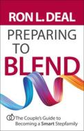 Preparing to Blend: The Couple's Guide to Becoming a Smart Stepfamily di Ron L. Deal edito da BETHANY HOUSE PUBL