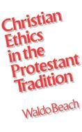 Christian Ethics in the Protestant Tradition di Waldo Beach edito da WESTMINSTER PR