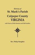 History of St. Mark's Parish, Culpeper County, Virginia, with Notes of Old Churches and Old Families di Philip Slaughter edito da Clearfield