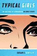 Typical Girls: The Rhetoric of Womanhood in Comic Strips di Susan E. Kirtley edito da OHIO ST UNIV PR