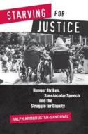 Starving for Justice di Ralph Armbruster-Sandoval edito da The University of Arizona Press