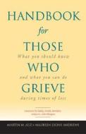 Handbook for Those Who Grieve: What You Should Know and What You Can Do During Times of Loss di Martin M. Auz, Maureen Lyons Andrews edito da Loyola Press