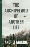 The Archipelago of Another Life di Andrei Makine edito da Quercus Publishing