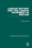 Labour History and the Labour Movement in Britain di Sidney Pollard edito da Routledge