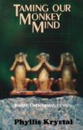 Taming Our Monkey Mind: Insight, Detachment, Identity di Phyllis Krystal edito da Weiser Books