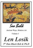 Soo Bahk, Ancient Ways, Modern Art Volume I di Len Losik Ph. D. edito da LIGHTNING SOURCE INC