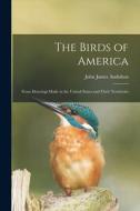 The Birds of America: From Drawings Made in the United States and Their Territories di John James Audubon edito da LEGARE STREET PR