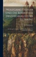 Wolfgang Trefler und die bibliothek des Jakobsklosters zu Mainz di Fritz Schillmann edito da LEGARE STREET PR