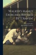 Walker's Manly Exercises. Revised By 'craven' di Donald Walker edito da LEGARE STREET PR