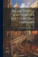Islam, Turkey, and Armenia, and how They Happened edito da LEGARE STREET PR