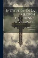 Institution De La Religion Chrétienne, Volume 1... di Jean Calvin, Charles Icard edito da LEGARE STREET PR
