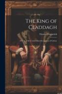 The King of Claddagh: A Story of the Cromwellian Occupation of Galway di Thomas Fitzpatrick edito da LEGARE STREET PR