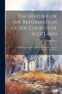 The Historie of the Reformation of the Church of Scotland: Containing Five Books: Together With Some Treatises Conducing to the History di John Knox edito da LEGARE STREET PR