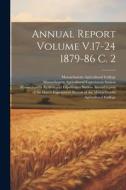 Annual Report Volume V.17-24 1879-86 c. 2 di Massachusetts Agricultural College edito da LEGARE STREET PR