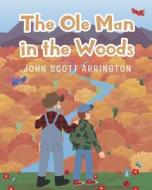 THE OLE MAN IN THE WOODS di JOHN ARRINGTON edito da LIGHTNING SOURCE UK LTD