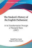 The Student's History of the English Parliament: In Its Transformation Through a Thousand Years (1887) di Rudolf Von Gneist edito da Kessinger Publishing