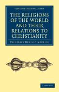 The Religions of the World and Their Relations to Christianity di Frederick Denison Maurice, Maurice Frederick Denison edito da Cambridge University Press