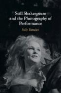 Still Shakespeare And The Photography Of Performance di Sally Barnden edito da Cambridge University Press