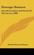 Passenger Business: Growth Evolution and Needs of the Service (1896) di Marshall Monroe Kirkman edito da Kessinger Publishing