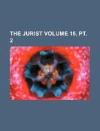 The Jurist Volume 15, PT. 2 di Books Group edito da Rarebooksclub.com