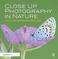 Close Up Photography in Nature di John Gerlach edito da Taylor & Francis Ltd