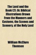 The Land And The Book 2 ; Or, Biblical di William McClure Thomson edito da Rarebooksclub.com