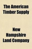 The American Timber Supply di New Hampshire Land Company edito da General Books