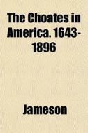 The Choates In America. 1643-1896 di Jameson edito da General Books