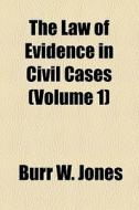 The Law Of Evidence In Civil Cases Volu di Burr W. Jones edito da General Books