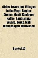 Cities, Towns And Villages In The Mopti di Books Llc edito da Books LLC