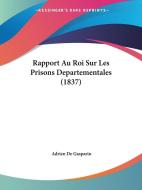 Rapport Au Roi Sur Les Prisons Departementales (1837) di Adrien De Gasparin edito da Kessinger Publishing