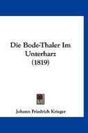 Die Bode-Thaler Im Unterharz (1819) di Johann Friedrich Krieger edito da Kessinger Publishing