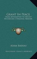 Grant in Peace: From Appomattox to Mount McGregor a Personal Memoir di Adam Badeau edito da Kessinger Publishing