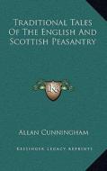 Traditional Tales of the English and Scottish Peasantry di Allan Cunningham edito da Kessinger Publishing
