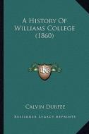 A History of Williams College (1860) a History of Williams College (1860) di Calvin Durfee edito da Kessinger Publishing