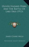 Oliver Hazard Perry and the Battle of Lake Erie (1913) di James Cooke Mills edito da Kessinger Publishing