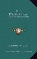 The Pitman's Pay: And Other Poems (1843) di Thomas Wilson edito da Kessinger Publishing