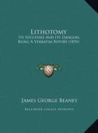 Lithotomy: Its Successes and Its Dangers, Being a Verbatim Report (1876) di James George Beaney edito da Kessinger Publishing