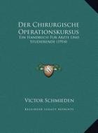 Der Chirurgische Operationskursus: Ein Handbuch Fur Arzte Und Studierende (1914) di Victor Schmieden edito da Kessinger Publishing
