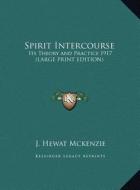 Spirit Intercourse: Its Theory and Practice 1917 (Large Print Edition) di J. Hewat McKenzie edito da Kessinger Publishing