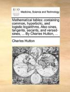 Mathematical Tables di Charles Hutton edito da Gale Ecco, Print Editions