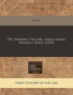 De Termino Pasche, Anno Nono Henrici Sexti (1550) di Anon edito da Eebo Editions, Proquest