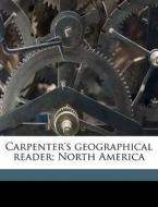 Carpenter's Geographical Reader; North America di Frank G. 1855 Carpenter edito da Nabu Press