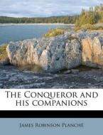 The Conqueror And His Companions di James Robinson Planch edito da Nabu Press