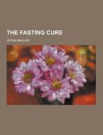 The Fasting Cure di Upton Sinclair edito da Theclassics.us