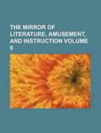 The Mirror of Literature, Amusement, and Instruction Volume 8 di Books Group edito da Rarebooksclub.com