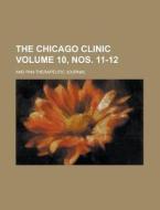 The Chicago Clinic; And Pan-therapeutic Journal Volume 10, Nos. 11-12 di United States Congress Senate, Anonymous edito da Rarebooksclub.com