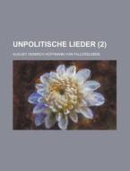 Unpolitische Lieder (2 ) di United States Congress Senate, August Heinrich Fallersleben edito da Rarebooksclub.com