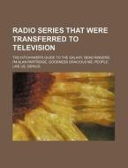 Radio Series That Were Transferred To Te di Source Wikipedia edito da Books LLC, Wiki Series