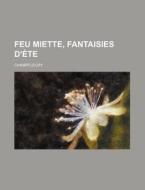 Feu Miette, Fantaisies D'ete di Champfleury edito da General Books Llc